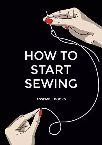 How To Start Sewing: The How and Why of Sewing for Fashion Design: Sewing Techniques with Matching Patterns