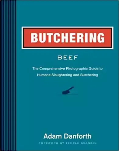 Butchering Beef: The Comprehensive Photographic Guide to Humane Slaughtering and Butchering