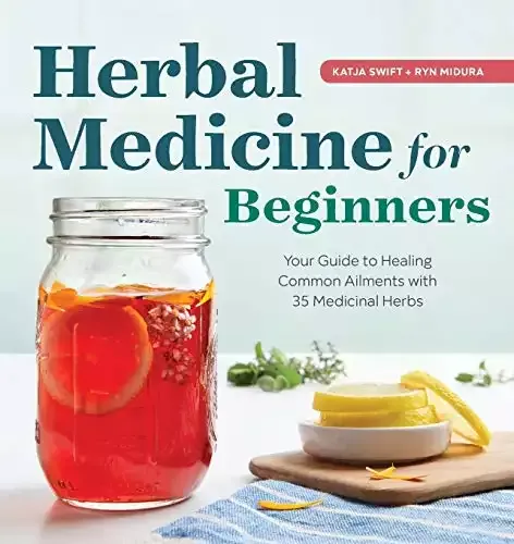 Herbal Medicine for Beginners: Your Guide to Healing Common Ailments with 35 Medicinal Herbs