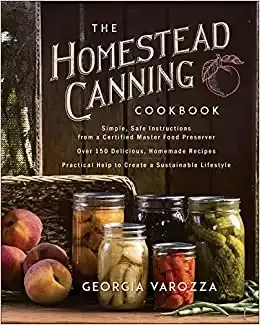The Homestead Canning Cookbook: Simple, Safe Instructions from a Certified Master Food Preserver