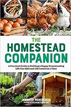 The Homestead Companion: A Practical Guide to Building a Happy Homesteading Life, One Skill and Life Lesson at a Time