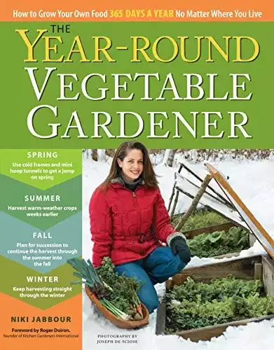 The Year-Round Vegetable Gardener: How to Grow Your Own Food 365 Days a Year!