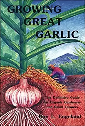 Growing Great Garlic: The Definitive Guide for Organic Gardeners and Small Farmers