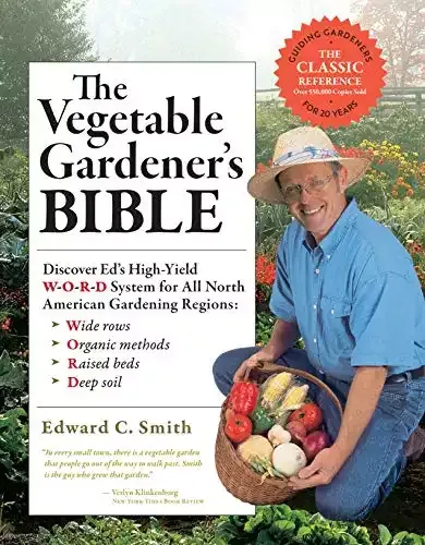 The Vegetable Gardener’s Bible, 2nd Edition: Discover Ed’s High-Yield W-O-R-D System for All North American Gardening Regions | Edward C. Smith