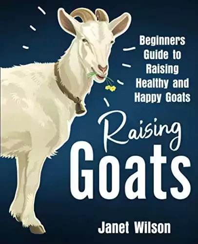 Raising Goats: Beginners Guide to Raising Healthy and Happy Goats | Janet Wilson
