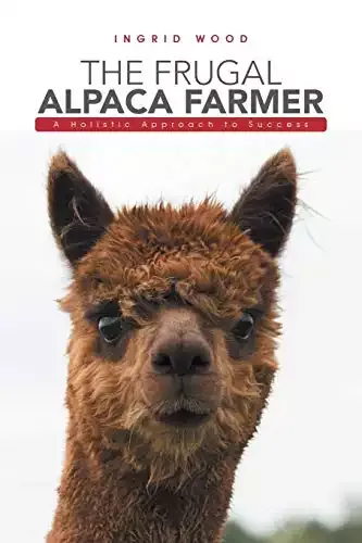 The Frugal Alpaca Farmer: A Holistic Approach to Success | Ingrid Wood