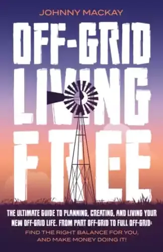 Off-Grid Living Free: The Ultimate Guide to Plan | Johnny MacKay