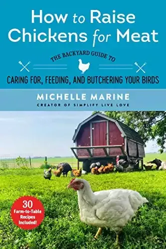 How to Raise Chickens for Meat: The Backyard Guide to Caring for, Feeding, and Butchering Your Birds | Michelle Marine