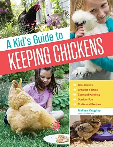 A Kid's Guide to Keeping Chickens: Best Breeds, Creating a Home, Care and Handling, Outdoor Fun, Crafts and Treats | Melissa Caughey