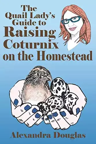 The Quail Lady's Guide to Raising Coturnix on the Homestead | Alexandra Douglas