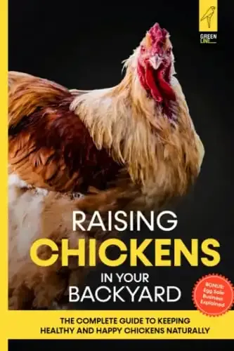 Raising Chickens in Your Backyard - The Complete Guide To Keeping Healthy and Happy Chickens Naturally | GreenLine Press