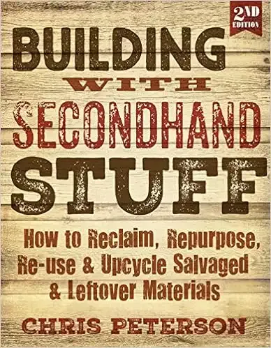 Building with Secondhand Stuff, 2nd Edition: How to Reclaim, Repurpose, Re-use & Upcycle Salvaged & Leftover Materials